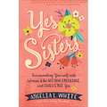 Yes Sisters: Surrounding Yourself with Women Who Affirm, Encourage, and Challenge You