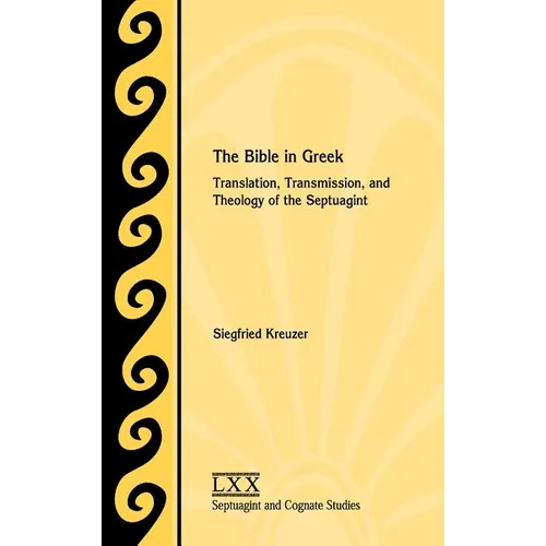The Bible in Greek: Translation, Transmission, and Theology of the Septuagint