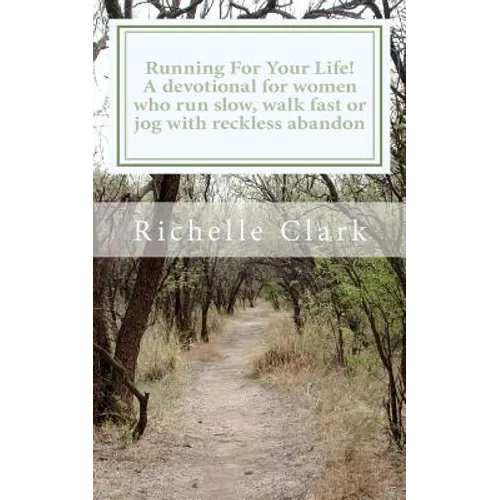 Running For Your Life: A Devotional For Women Who Run Slow, Walk Fast Or Jog With Reckless Abandon