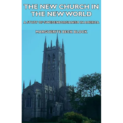 The New Church in the New World - A Study of Swedenborgianism in America