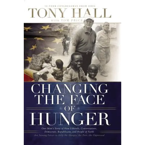Changing the Face of Hunger: The Story of How Liberals, Conservatives, Republicans, Democrats, and People of Faith Are Joining Forces in a New Movemen