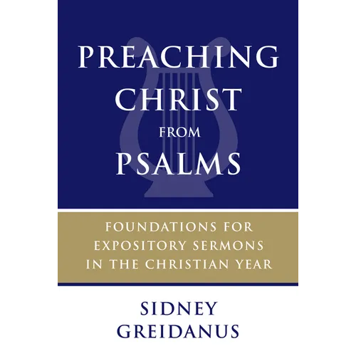 Preaching Christ from Psalms: Foundations for Expository Sermons in the Christian Year