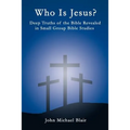Who Is Jesus?: Deep Truths of the Bible Revealed in Small Group Bible Studies