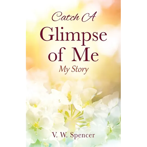 Catch A Glimpse of Me: My Story