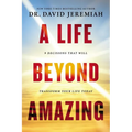 A Life Beyond Amazing: 9 Decisions That Will Transform Your Life Today