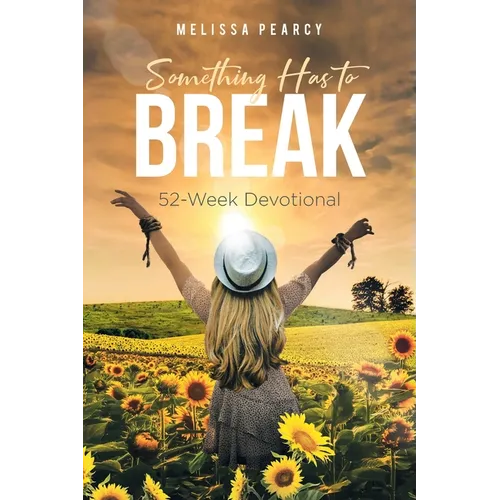Something Has to Break: 52 - Week Devotional