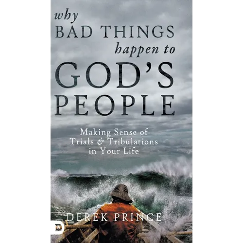 Why Bad Things Happen to God's People: Making Sense of Trials and Tribulations in Your Life