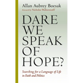 Dare We Speak of Hope?: Searching for a Language of Life in Faith and Politics