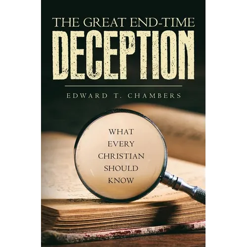 The Great End-Time Deception: What Every Christian Should Know