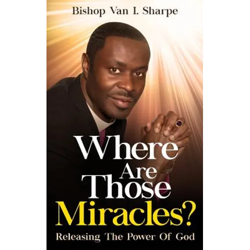 Where Are Those Miracles?: Releasing the Power of God