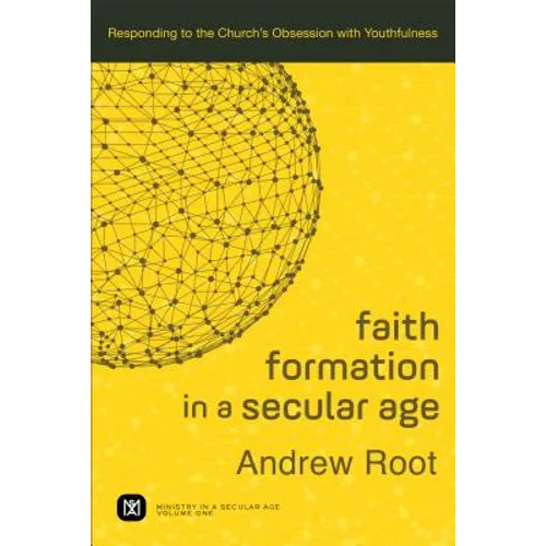 Faith Formation in a Secular Age: Responding to the Church's Obsession with Youthfulness