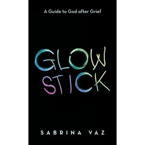 Glowstick: A Guide to God After Grief