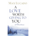 A Love Worth Giving to You at Christmas: Discover Jesus, the Most Generous Gift God Could Ever Give (the Perfect Christian Holiday Present)