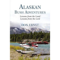 Alaskan Bush Adventures: Lessons from the Land, Lessons from the Lord