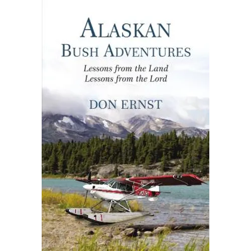 Alaskan Bush Adventures: Lessons from the Land, Lessons from the Lord