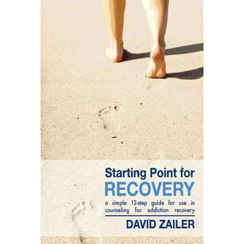 Starting Point for Recovery: A Simple 12-Step Guide for Use in Counseling for Addiction Recovery
