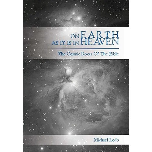 On Earth As It Is In Heaven: The Cosmic Roots of the Bible
