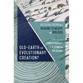Old-Earth or Evolutionary Creation?: Discussing Origins with Reasons to Believe and Biologos