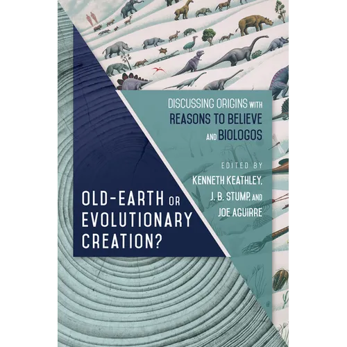 Old-Earth or Evolutionary Creation?: Discussing Origins with Reasons to Believe and Biologos