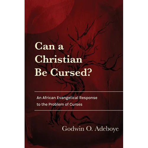 Can a Christian Be Cursed?: An African Evangelical Response to the Problem of Curses