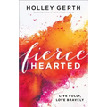 Fiercehearted: Live Fully, Love Bravely