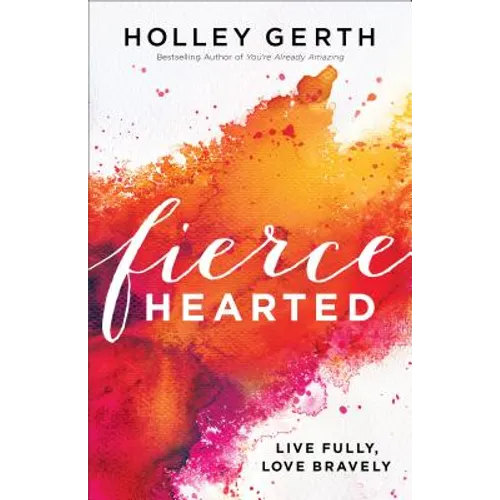 Fiercehearted: Live Fully, Love Bravely