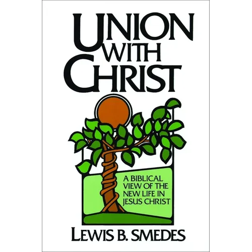 Union with Christ: A Biblical View of the New Life in Jesus Christ