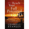 How to Reach Your Full Potential for God: Never Settle for Less Than His Best