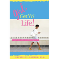Girl, Get Yo' Life!: A Young Woman's Guide to Life and Relationships That Win