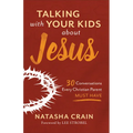 Talking with Your Kids about Jesus: 30 Conversations Every Christian Parent Must Have