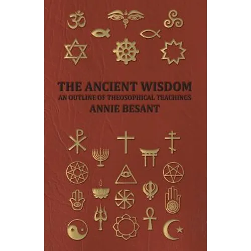 The Ancient Wisdom - An Outline of Theosophical Teachings
