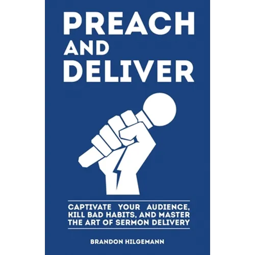 Preach and Deliver: Captivate Your Audience, Kill Bad Habits, and Master the Art
