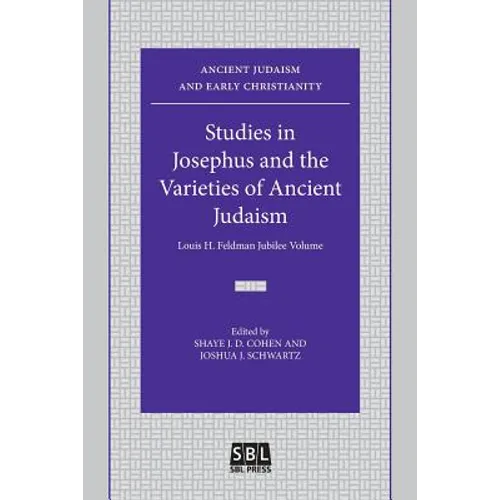 Studies in Josephus and the Varieties of Ancient Judaism: Louis H. Feldman Jubilee Volume