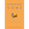 Kingdom Come: How Jesus Wants to Change the World