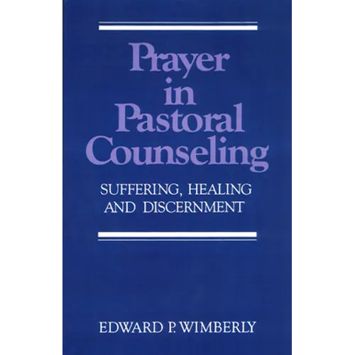 Prayer in Pastoral Counseling: Suffering, Healing, and Discernment