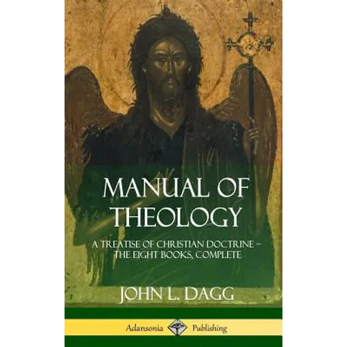Manual of Theology: A Treatise of Christian Doctrine, The Eight Books, Complete (Hardcover)