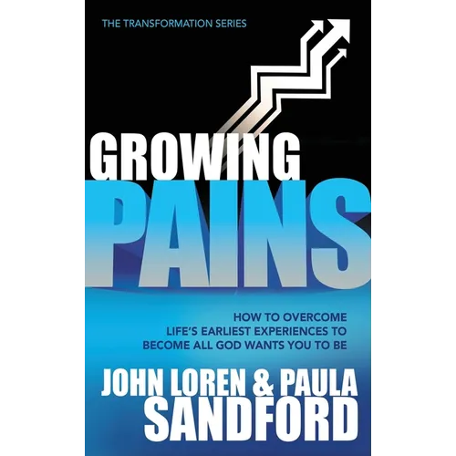 Growing Pains: How to Overcome Life's Earliest Experiences to Become All God Wants You to Be