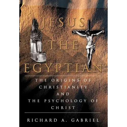 Jesus The Egyptian: The Origins of Christianity And The Psychology of Christ