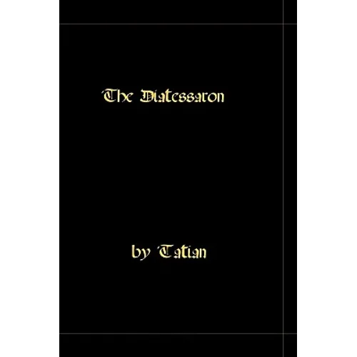 The Diatessaron - A Harmony Of The Gospels