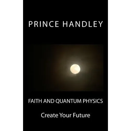 Faith and Quantum Physics: Create Your Future