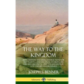The Way to the Kingdom: Being Definite and Simple Instructions for Self-Training and Discipline, Enabling the Earnest Disci-ple to Find the Kingdom of