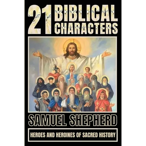 21 Biblical Characters: Heroes And Heroines Of Sacred History