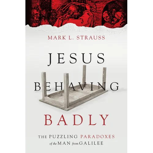 Jesus Behaving Badly: The Puzzling Paradoxes of the Man from Galilee