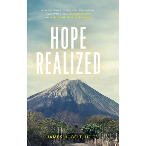 Hope Realized: How the Power of Practical and Spiritual Development Can Diminish Poverty and Expose the Lie of Hopelessness