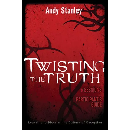 The Twisting the Truth Bible Study Participant's Guide: Learning to Discern in a Culture of Deception
