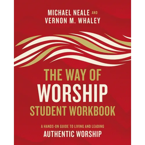 The Way of Worship Student Workbook: A Hands-On Guide to Living and Leading Authentic Worship