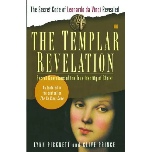 The Templar Revelation: Secret Guardians of the True Identity of Christ