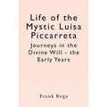 Life of the Mystic Luisa Piccarreta: Journeys in the Divine Will - the Early Years