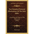 Two Hundred Pictorial Illustrations Of The Holy Bible: Consisting Of Views In The Holy Land (1841)