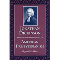 Jonathan Dickinson and the Formative Years of American Presbyterianism